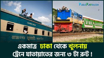একমাত্র ঢাকা থেকে খুলনায় ট্রেনে যাতায়াতের জন্য ৩ টা রুট !
